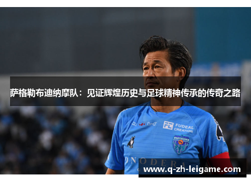 萨格勒布迪纳摩队：见证辉煌历史与足球精神传承的传奇之路