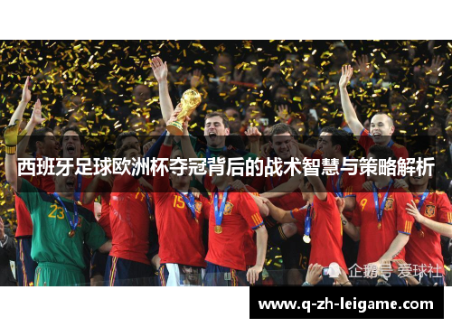 西班牙足球欧洲杯夺冠背后的战术智慧与策略解析