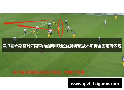 库卢塞夫斯基对阵阿森纳的西甲对位优势深度战术解析全面前瞻表现