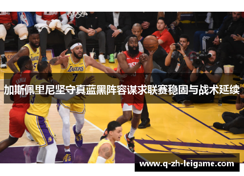 加斯佩里尼坚守真蓝黑阵容谋求联赛稳固与战术延续